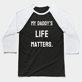 My Daddy's life matters. Baseball T-Shirt